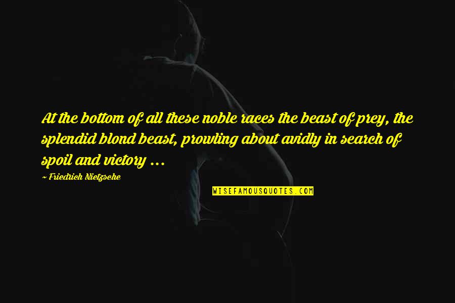 Ingathering Quotes By Friedrich Nietzsche: At the bottom of all these noble races Ingathering Quotes By Friedrich Nietzsche: At the bottom of all these noble races
