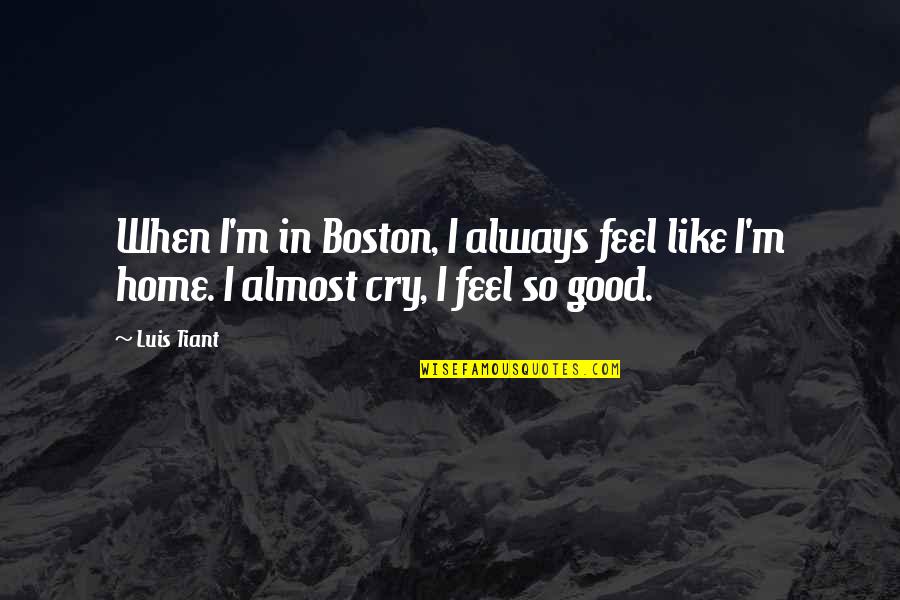 Ingatlah Istri Quotes By Luis Tiant: When I'm in Boston, I always feel like