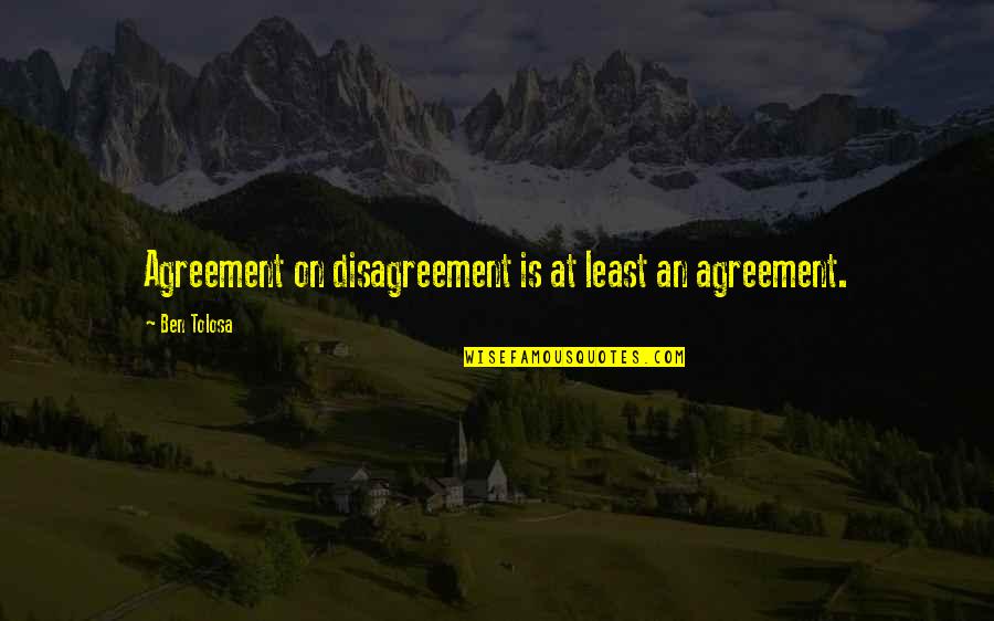 Ingawanis Quotes By Ben Tolosa: Agreement on disagreement is at least an agreement. Ingawanis Quotes By Ben Tolosa: Agreement on disagreement is at least an agreement.