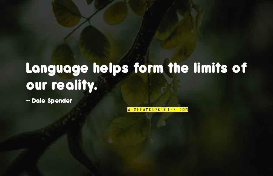 Ingawanis Quotes By Dale Spender: Language helps form the limits of our reality. Ingawanis Quotes By Dale Spender: Language helps form the limits of our reality.