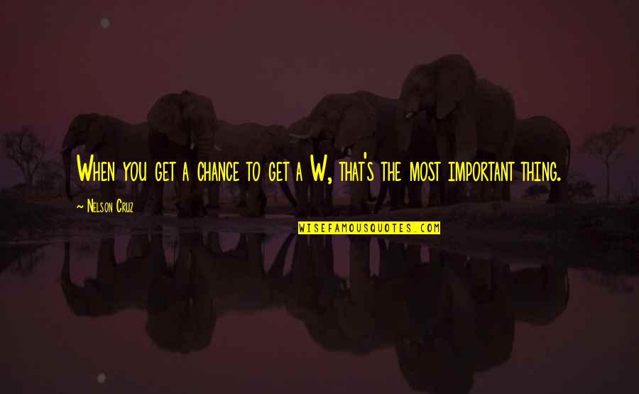 Ingawanis Quotes By Nelson Cruz: When you get a chance to get a
