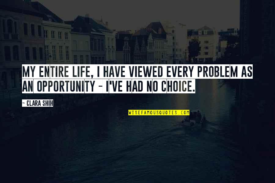 Ingberlach Quotes By Clara Shih: My entire life, I have viewed every problem