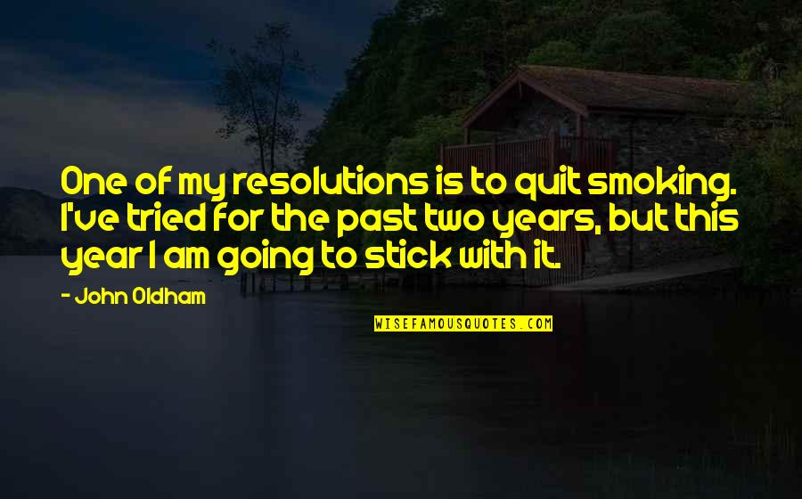 Ingberlach Quotes By John Oldham: One of my resolutions is to quit smoking.