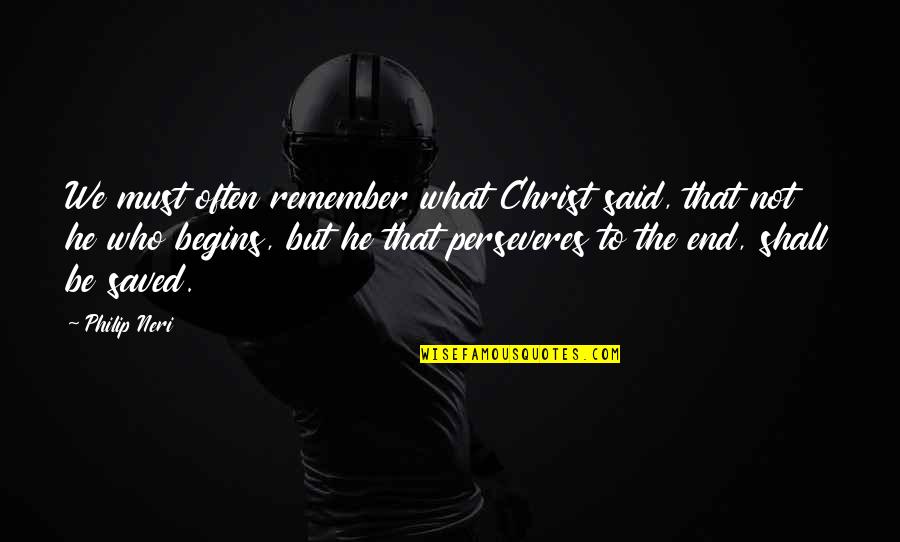 Ingberlach Quotes By Philip Neri: We must often remember what Christ said, that Ingberlach Quotes By Philip Neri: We must often remember what Christ said, that