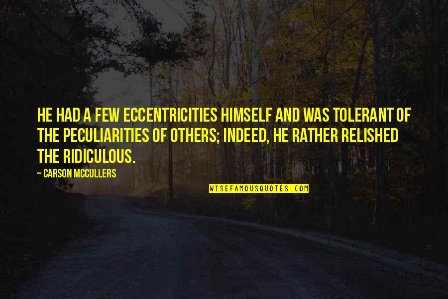 Ingbretson Studio Quotes By Carson McCullers: He had a few eccentricities himself and was Ingbretson Studio Quotes By Carson McCullers: He had a few eccentricities himself and was