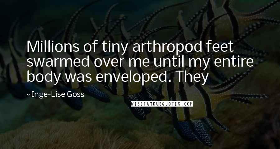 Inge-Lise Goss quotes: Millions of tiny arthropod feet swarmed over me until my entire body was enveloped. They