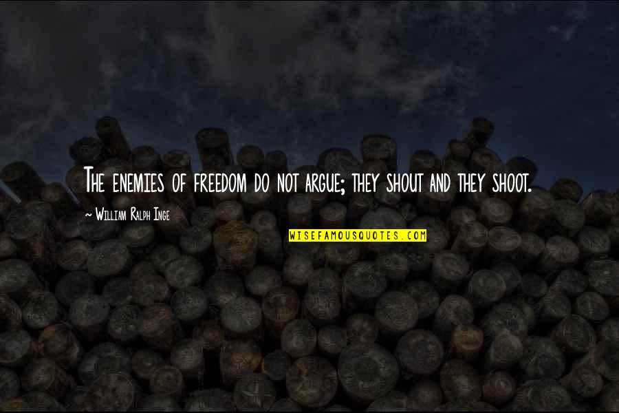 Inge Quotes By William Ralph Inge: The enemies of freedom do not argue; they Inge Quotes By William Ralph Inge: The enemies of freedom do not argue; they