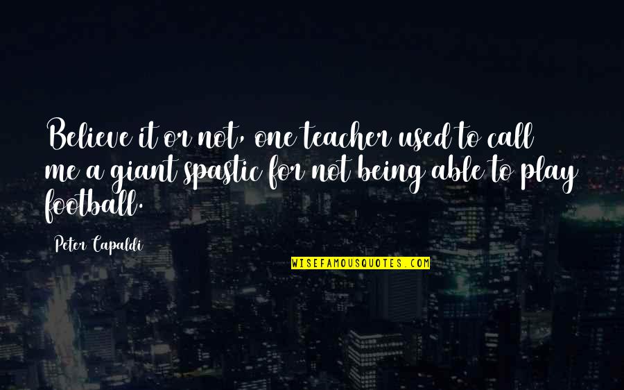 Ingebjorg Svenningsen Quotes By Peter Capaldi: Believe it or not, one teacher used to Ingebjorg Svenningsen Quotes By Peter Capaldi: Believe it or not, one teacher used to