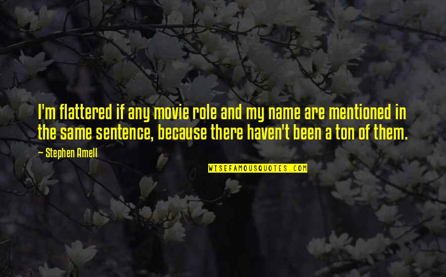 Ingebjorg Svenningsen Quotes By Stephen Amell: I'm flattered if any movie role and my Ingebjorg Svenningsen Quotes By Stephen Amell: I'm flattered if any movie role and my