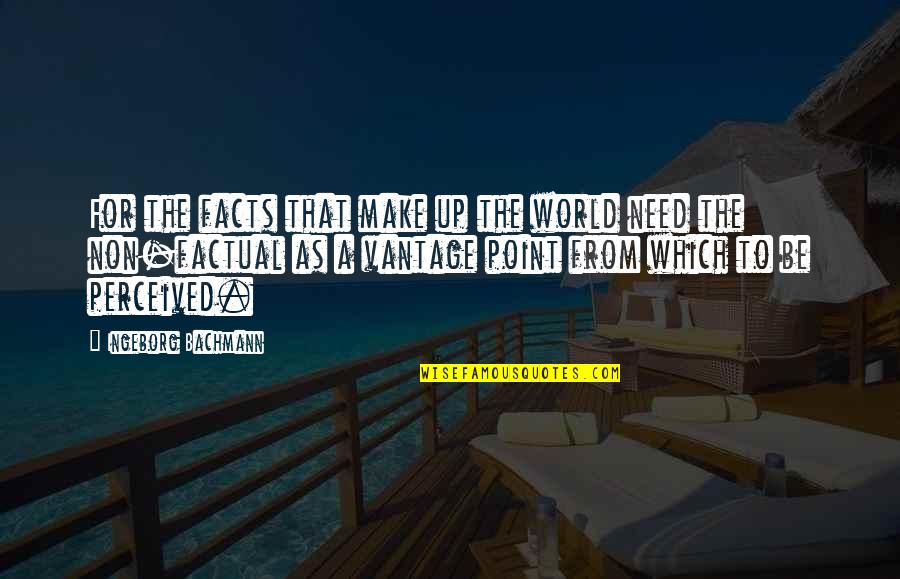 Ingeborg Quotes By Ingeborg Bachmann: For the facts that make up the world Ingeborg Quotes By Ingeborg Bachmann: For the facts that make up the world