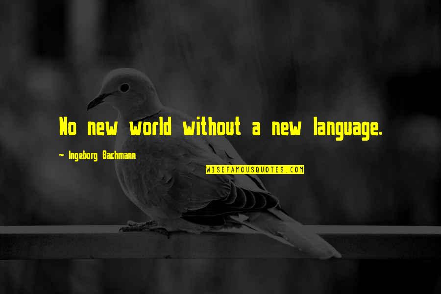 Ingeborg Quotes By Ingeborg Bachmann: No new world without a new language. Ingeborg Quotes By Ingeborg Bachmann: No new world without a new language.