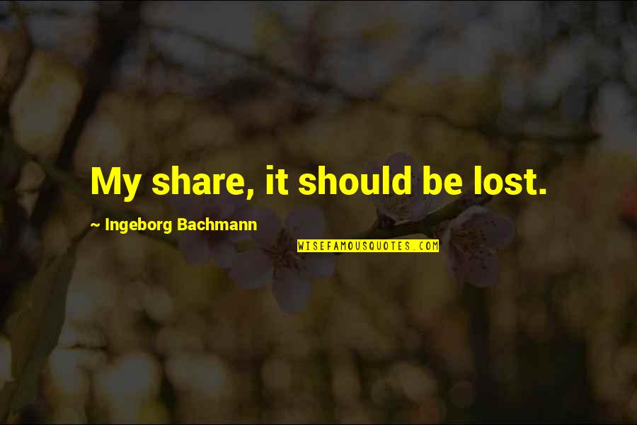 Ingeborg Quotes By Ingeborg Bachmann: My share, it should be lost. Ingeborg Quotes By Ingeborg Bachmann: My share, it should be lost.
