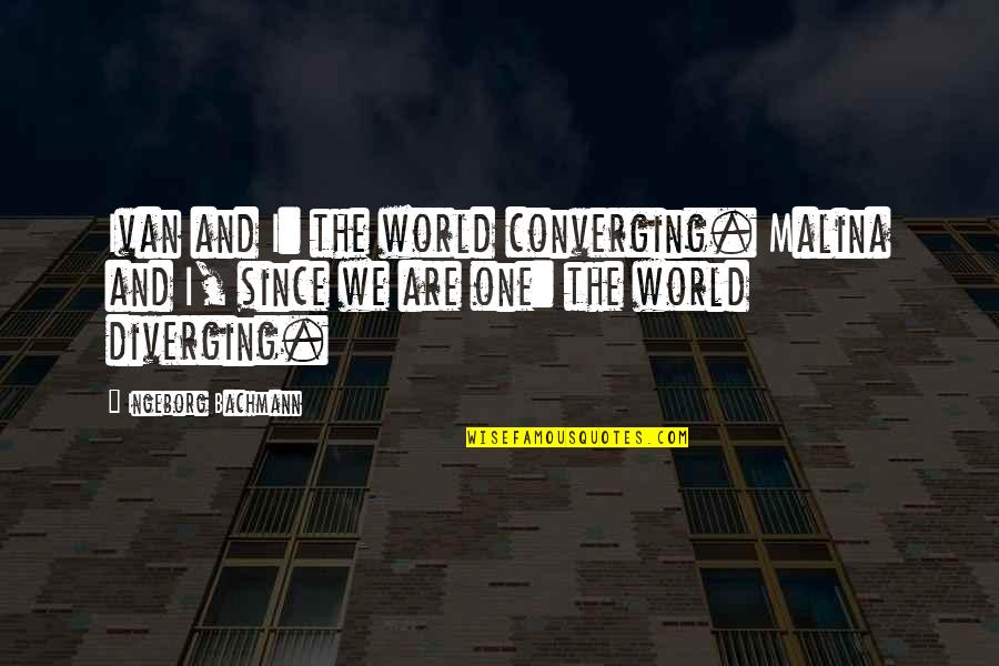 Ingeborg Quotes By Ingeborg Bachmann: Ivan and I: the world converging. Malina and Ingeborg Quotes By Ingeborg Bachmann: Ivan and I: the world converging. Malina and