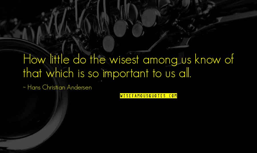 Ingeborgs Danish Chocolates Quotes By Hans Christian Andersen: How little do the wisest among us know Ingeborgs Danish Chocolates Quotes By Hans Christian Andersen: How little do the wisest among us know