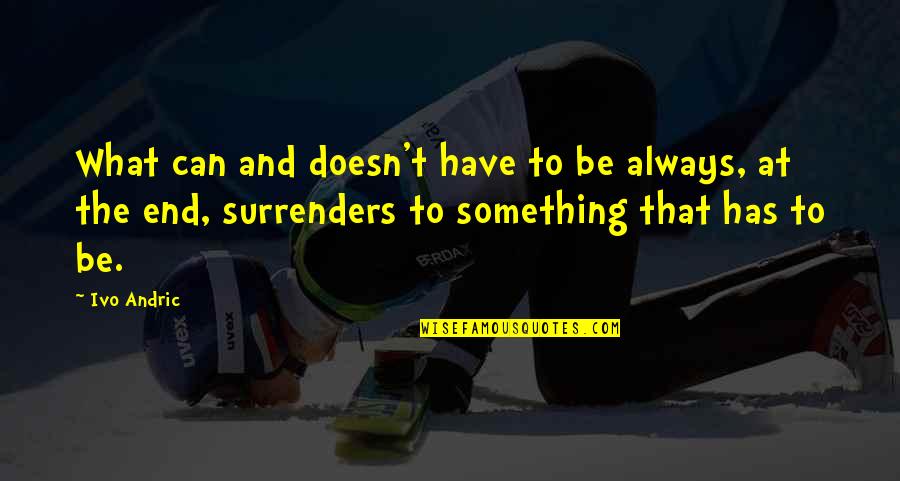 Ingeborgs Danish Chocolates Quotes By Ivo Andric: What can and doesn't have to be always, Ingeborgs Danish Chocolates Quotes By Ivo Andric: What can and doesn't have to be always,