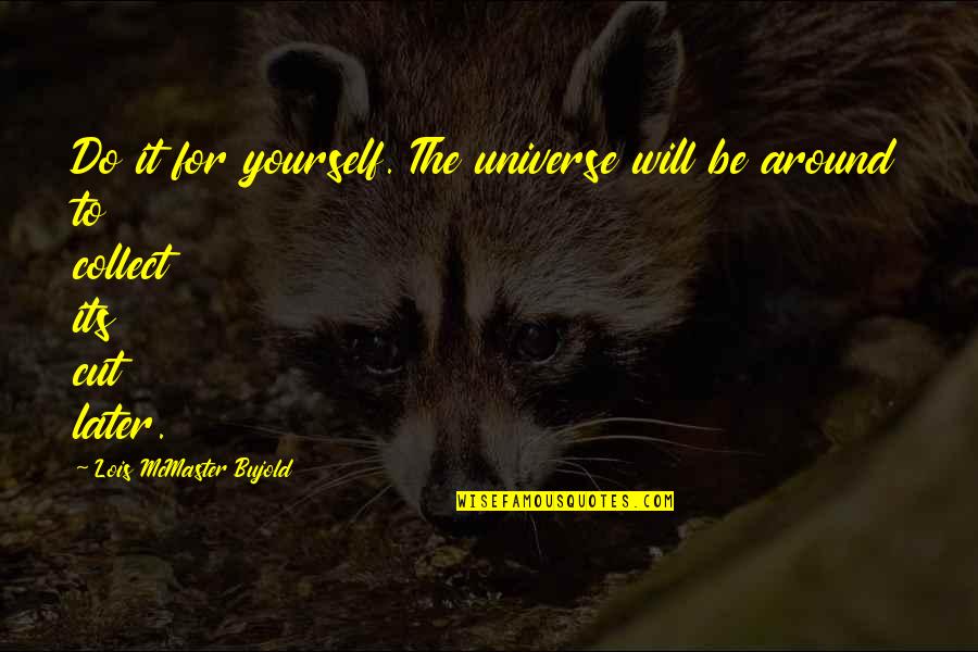 Ingeborgs Danish Chocolates Quotes By Lois McMaster Bujold: Do it for yourself. The universe will be Ingeborgs Danish Chocolates Quotes By Lois McMaster Bujold: Do it for yourself. The universe will be