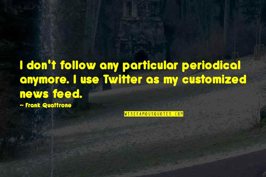 Ingebretsen Minneapolis Quotes By Frank Quattrone: I don't follow any particular periodical anymore. I