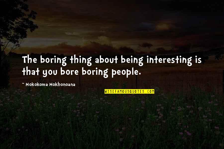 Ingegerd Marklund Quotes By Mokokoma Mokhonoana: The boring thing about being interesting is that
