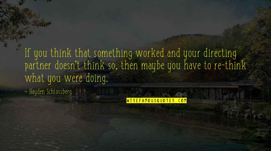 Ingegno In Art Quotes By Hayden Schlossberg: If you think that something worked and your