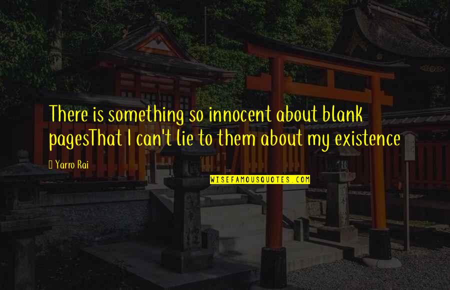 Ingela P Quotes By Yarro Rai: There is something so innocent about blank pagesThat