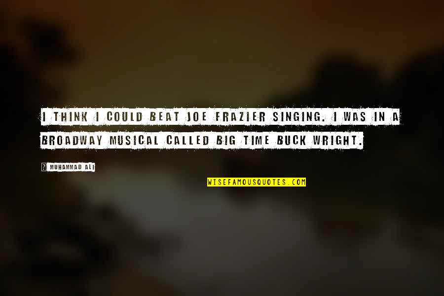 Ingeldews Quotes By Muhammad Ali: I think I could beat Joe Frazier singing.