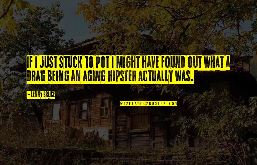 Ingelise Ivy Quotes By Lenny Bruce: If I just stuck to pot I might