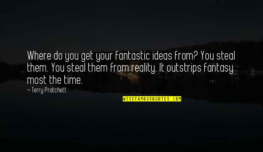 Ingellimar Quotes By Terry Pratchett: Where do you get your fantastic ideas from?