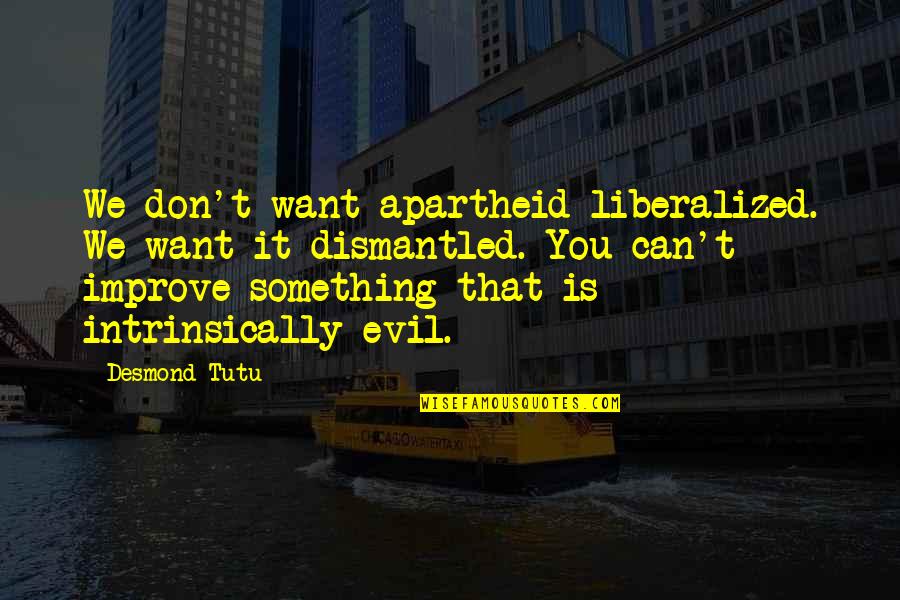Ingelore Documentary Quotes By Desmond Tutu: We don't want apartheid liberalized. We want it