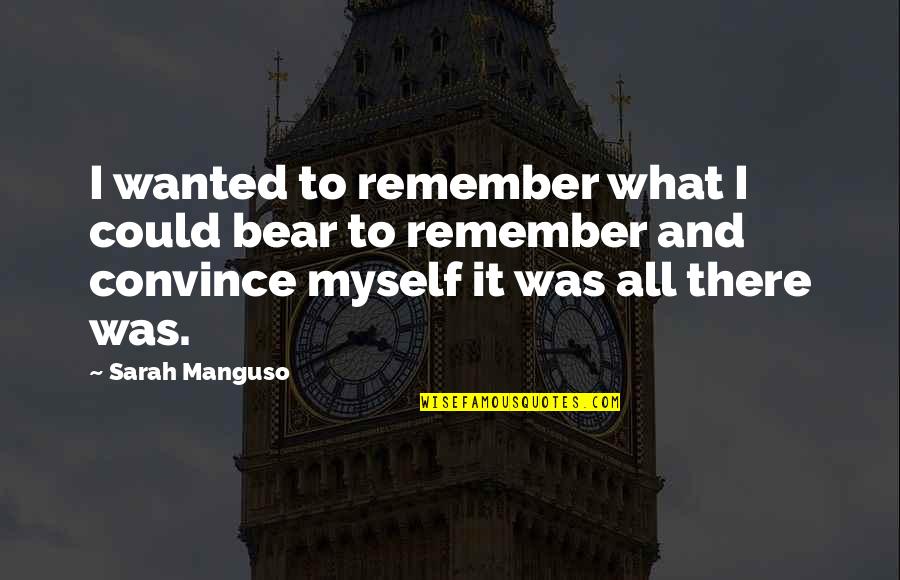 Ingendreth Quotes By Sarah Manguso: I wanted to remember what I could bear