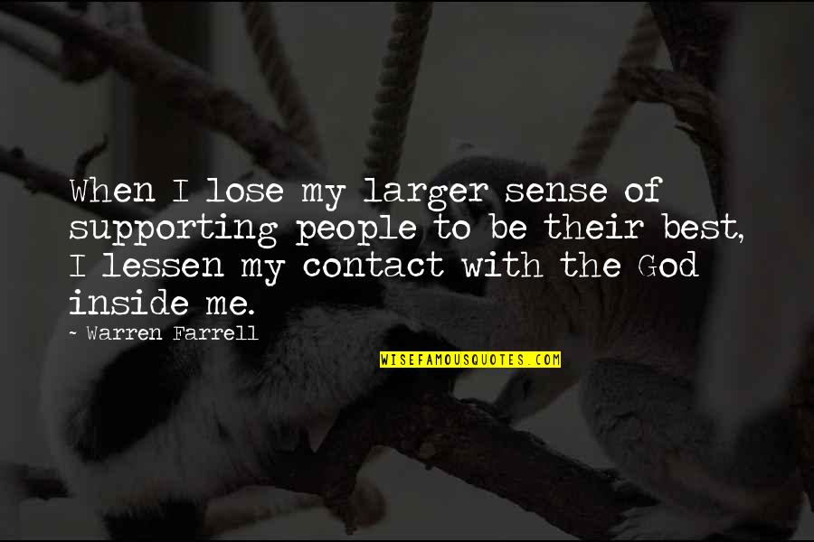 Ingenerating Quotes By Warren Farrell: When I lose my larger sense of supporting