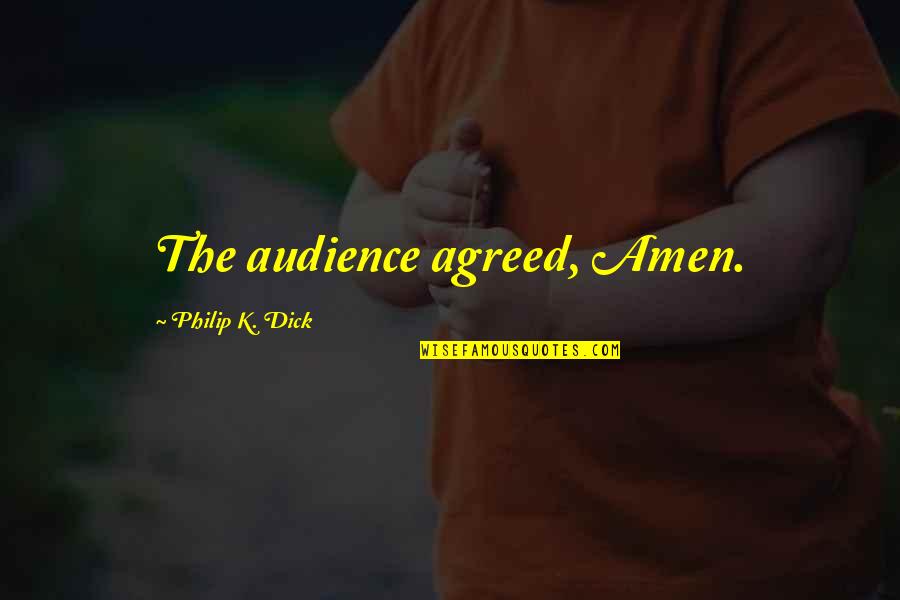 Ingenhuett On High Quotes By Philip K. Dick: The audience agreed, Amen. Ingenhuett On High Quotes By Philip K. Dick: The audience agreed, Amen.