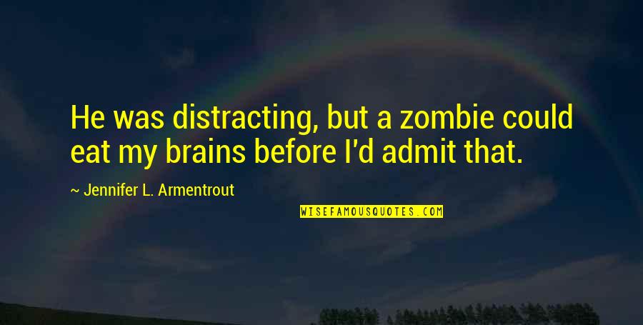 Ingenia Polymers Quotes By Jennifer L. Armentrout: He was distracting, but a zombie could eat Ingenia Polymers Quotes By Jennifer L. Armentrout: He was distracting, but a zombie could eat