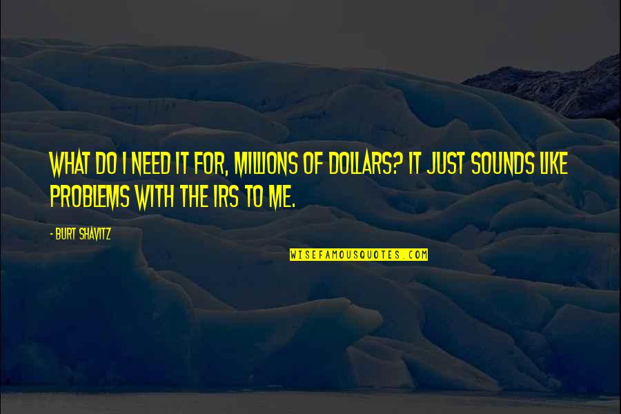 Ingeniar Quotes By Burt Shavitz: What do I need it for, millions of Ingeniar Quotes By Burt Shavitz: What do I need it for, millions of