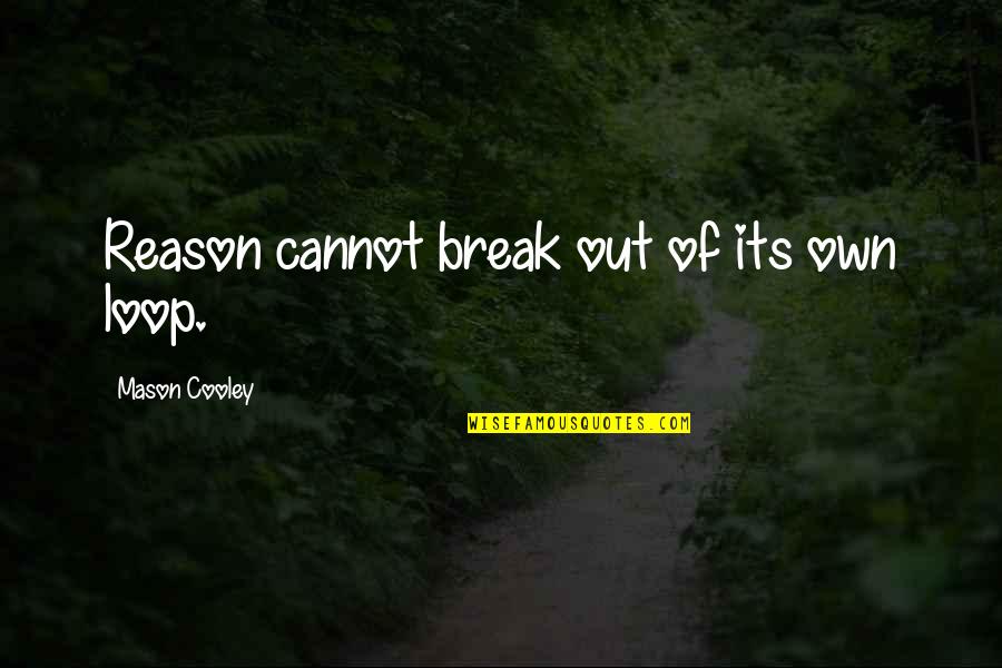 Ingenieria Mecanica Quotes By Mason Cooley: Reason cannot break out of its own loop. Ingenieria Mecanica Quotes By Mason Cooley: Reason cannot break out of its own loop.
