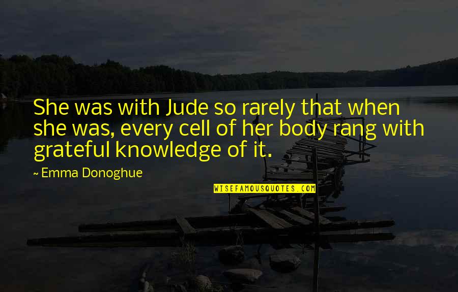 Ingenious Brewery Quotes By Emma Donoghue: She was with Jude so rarely that when Ingenious Brewery Quotes By Emma Donoghue: She was with Jude so rarely that when