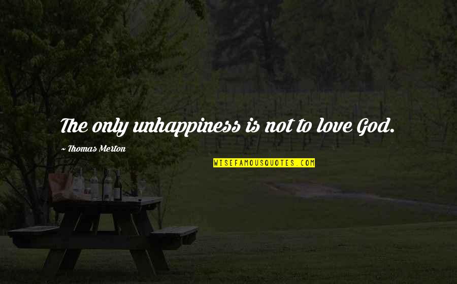 Ingenious Brewing Quotes By Thomas Merton: The only unhappiness is not to love God.