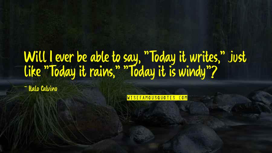 Ingenious Designs Quotes By Italo Calvino: Will I ever be able to say, "Today