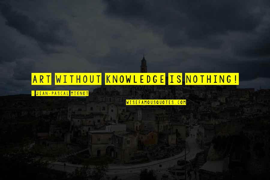 Ingenious Designs Quotes By Jean-Pascal Mignot: Art without knowledge is nothing!