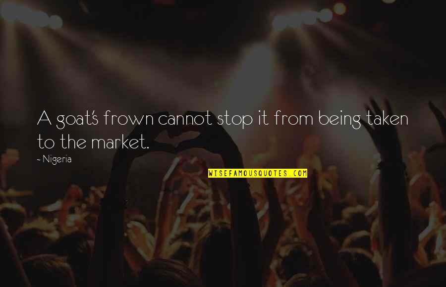 Ingenious Designs Quotes By Nigeria: A goat's frown cannot stop it from being