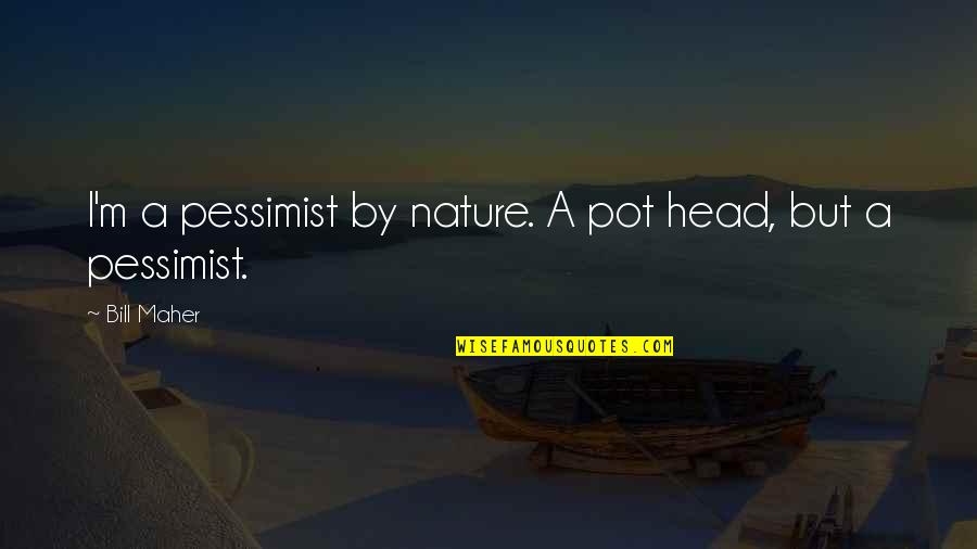 Ingenious Movie Quotes By Bill Maher: I'm a pessimist by nature. A pot head,