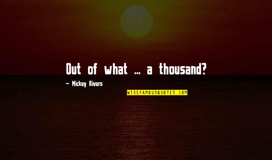 Ingenious Movie Quotes By Mickey Rivers: Out of what ... a thousand?