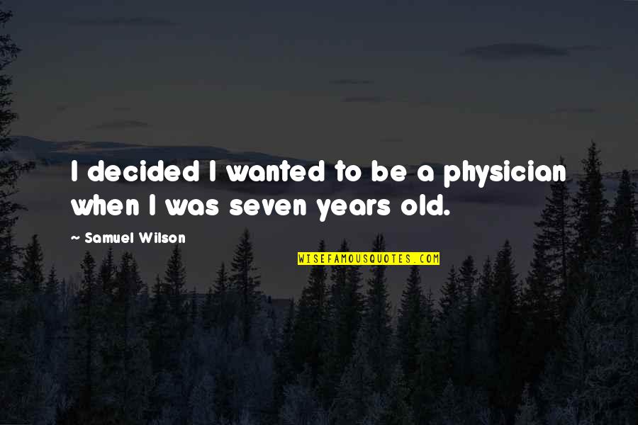 Ingenious Pain Quotes By Samuel Wilson: I decided I wanted to be a physician