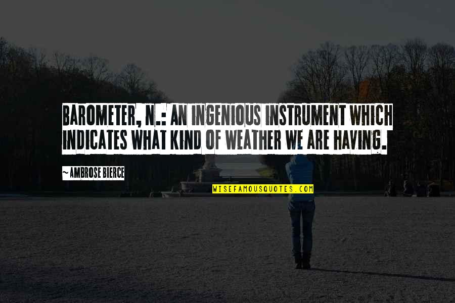 Ingenious Quotes By Ambrose Bierce: Barometer, n.: An ingenious instrument which indicates what