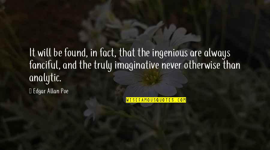 Ingenious Quotes By Edgar Allan Poe: It will be found, in fact, that the
