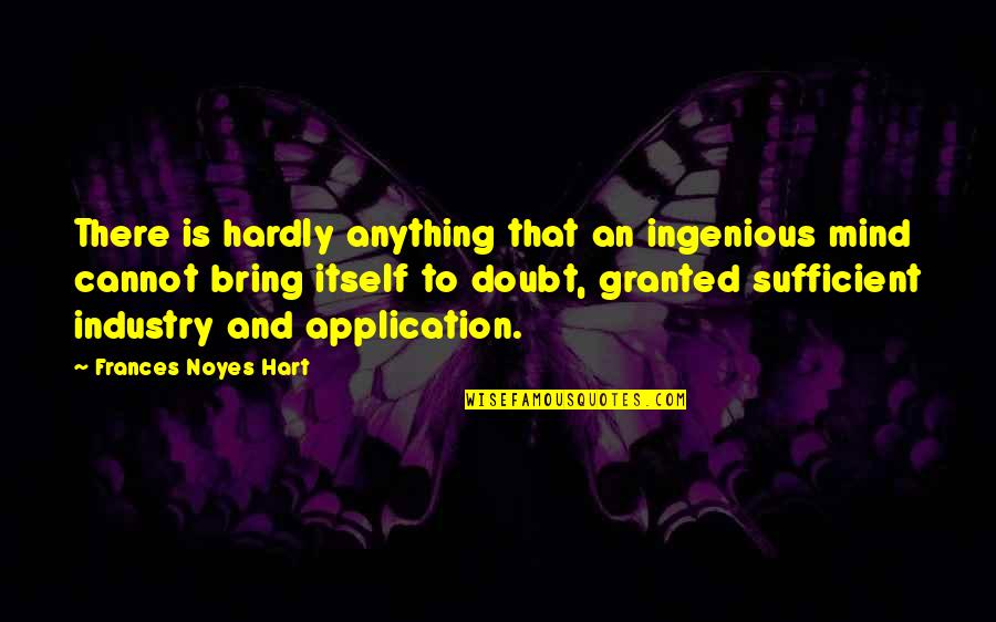 Ingenious Quotes By Frances Noyes Hart: There is hardly anything that an ingenious mind