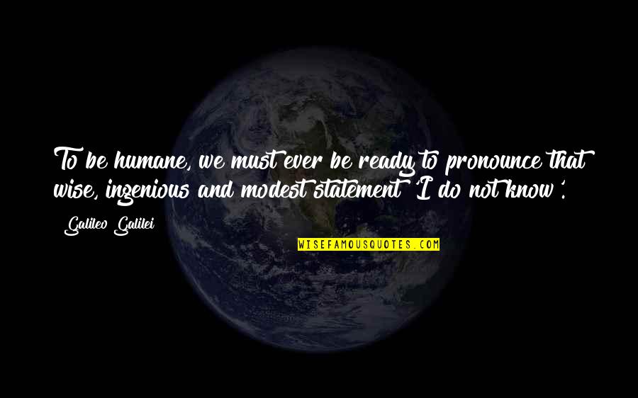 Ingenious Quotes By Galileo Galilei: To be humane, we must ever be ready