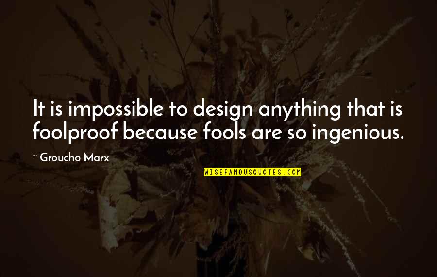 Ingenious Quotes By Groucho Marx: It is impossible to design anything that is