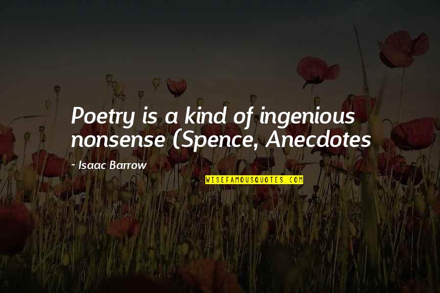 Ingenious Quotes By Isaac Barrow: Poetry is a kind of ingenious nonsense (Spence,