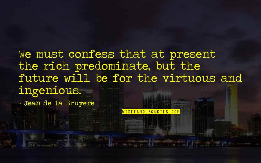 Ingenious Quotes By Jean De La Bruyere: We must confess that at present the rich