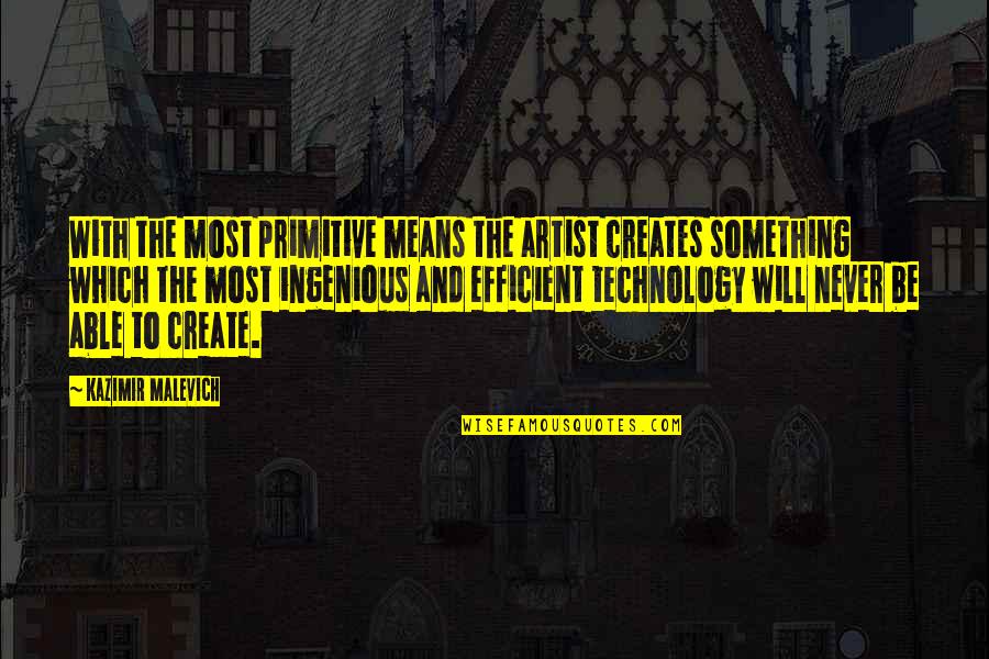Ingenious Quotes By Kazimir Malevich: With the most primitive means the artist creates